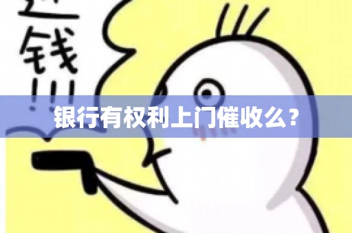 银行有权利上门催收么？