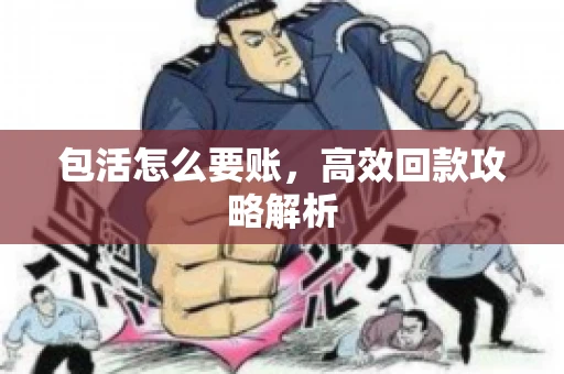 包活怎么要账，高效回款攻略解析