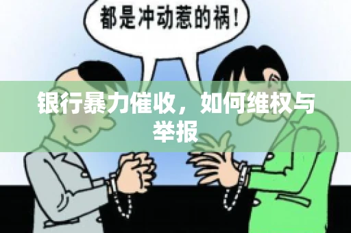 银行暴力催收,如何维权与举报 银行暴力催收,如何维权与举报
