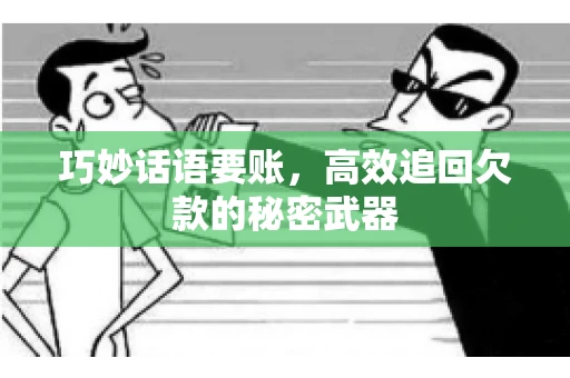巧妙话语要账，高效追回欠款的秘密武器