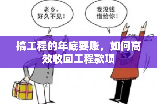 搞工程的年底要账，如何高效收回工程款项