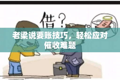 老梁说要账技巧，轻松应对催收难题