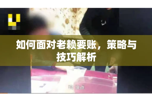 如何面对老赖要账，策略与技巧解析