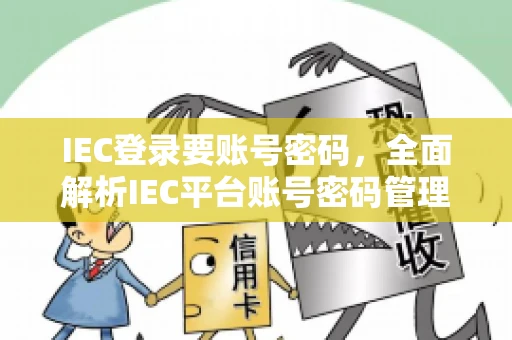 IEC登录要账号密码，全面解析IEC平台账号密码管理