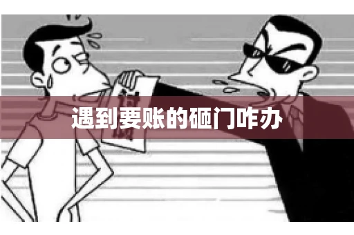 遇到要账的砸门咋办
