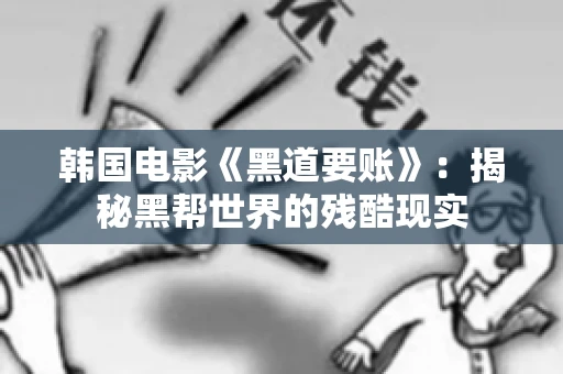 韩国电影《黑道要账》：揭秘黑帮世界的残酷现实