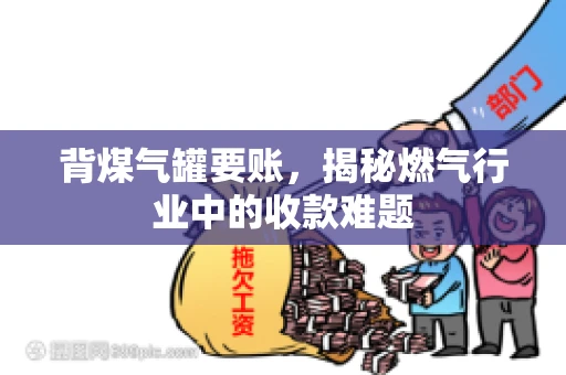 背煤气罐要账，揭秘燃气行业中的收款难题