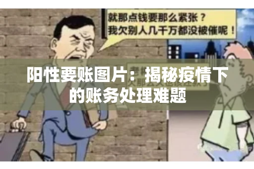 阳性要账图片：揭秘疫情下的账务处理难题