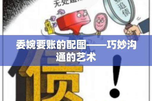 委婉要账的配图——巧妙沟通的艺术