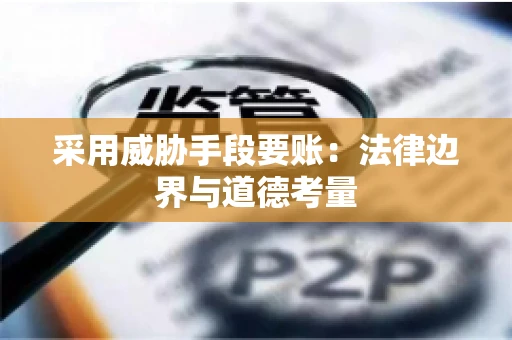 采用威胁手段要账：法律边界与道德考量