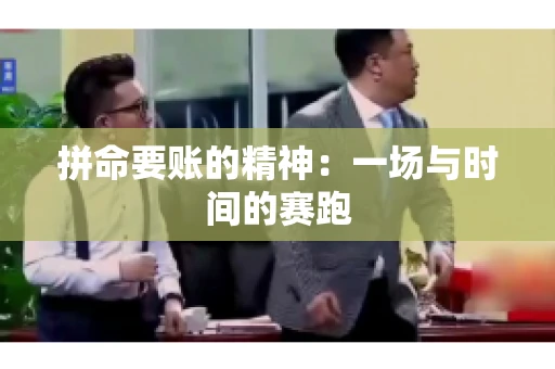 拼命要账的精神：一场与时间的赛跑