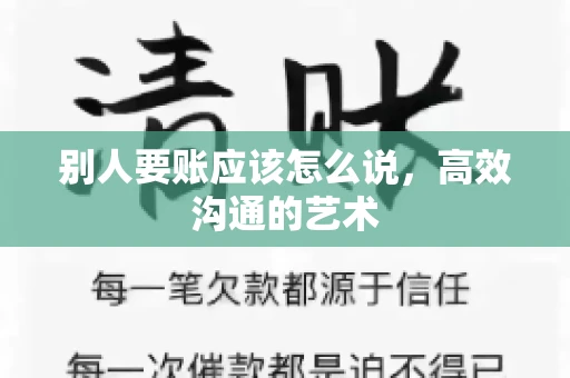 别人要账应该怎么说,高效沟通的艺术 别人要账应该怎么说,高效沟通的艺术