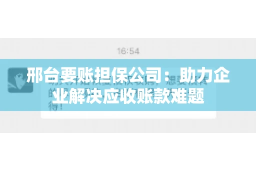 邢台要账担保公司：助力企业解决应收账款难题