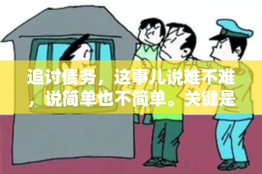 追讨债务，这事儿说难不难，说简单也不简单。关键是要掌握一些门道，才能让整个追讨过程既高效又合法。今天，咱们就来聊聊追讨债务时需要注意的那些事儿。