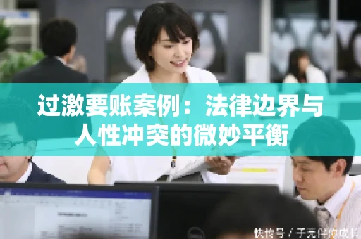过激要账案例：法律边界与人性冲突的微妙平衡