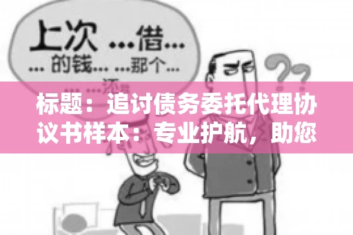 标题：追讨债务委托代理协议书样本：专业护航，助您轻松解决债务纠纷