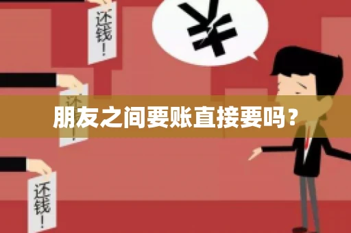 朋友之间要账直接要吗？
