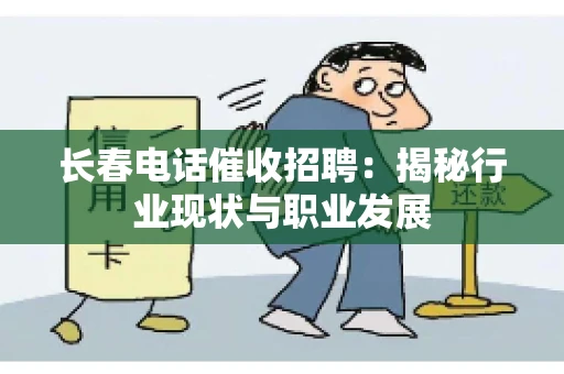 长春电话催收招聘：揭秘行业现状与职业发展